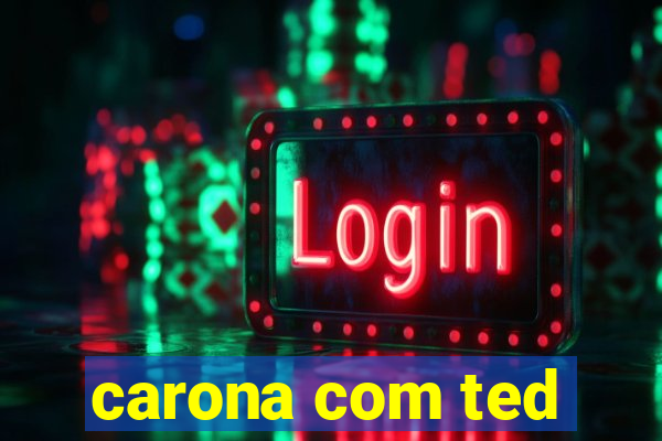 carona com ted